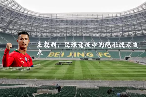 主裁判：足球竞技中的隐形战术支点
