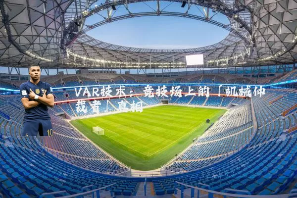 VAR技术:竞技场上的「机械仲裁者」真相