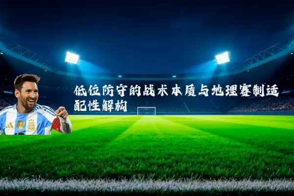 低位防守的战术本质与地理赛制适配性解构