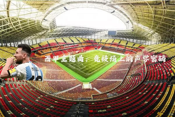 西甲主题曲:竞技场上的声学密码